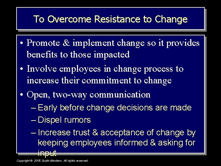 To Overcome Resistance to Change • Promote & implement change so it provides benefits