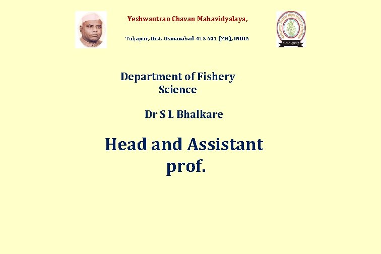 Yeshwantrao Chavan Mahavidyalaya, Tuljapur, Dist. -Osmanabad-413 601 (MH), INDIA Department of Fishery Science Dr