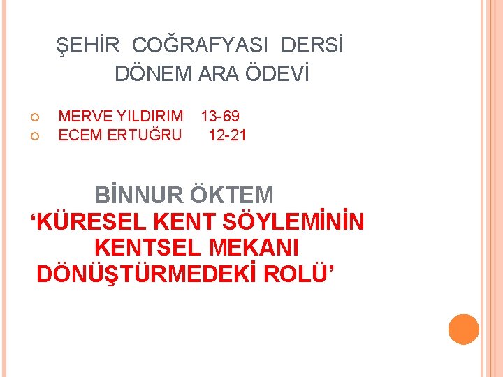 ŞEHİR COĞRAFYASI DERSİ DÖNEM ARA ÖDEVİ MERVE YILDIRIM ECEM ERTUĞRU 13 -69 12 -21