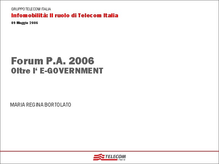 GRUPPO TELECOM ITALIA Infomobilità: Il ruolo di Telecom Italia 09 Maggio 2006 Forum P.
