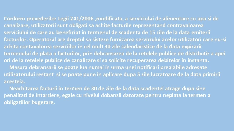 Conform prevederilor Legii 241/2006 , modificata, a serviciului de alimentare cu apa si de