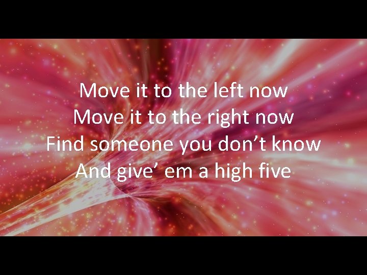 Move it to the left now Move it to the right now Find someone