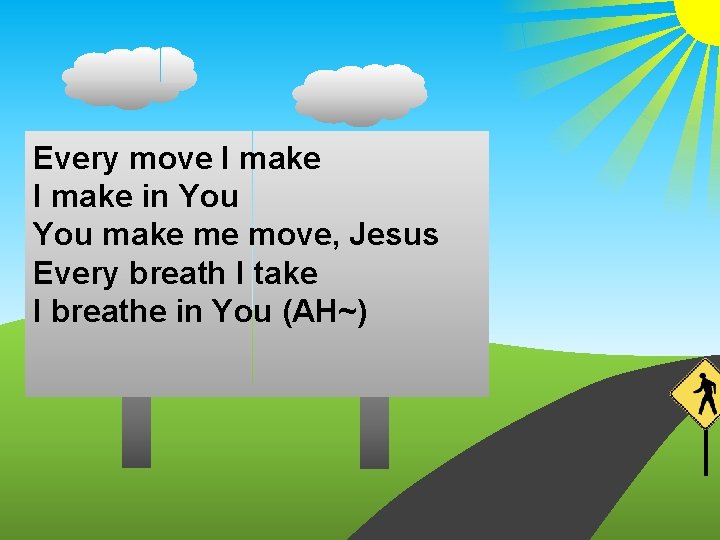 Every move I make in You make me move, Jesus Every breath I take