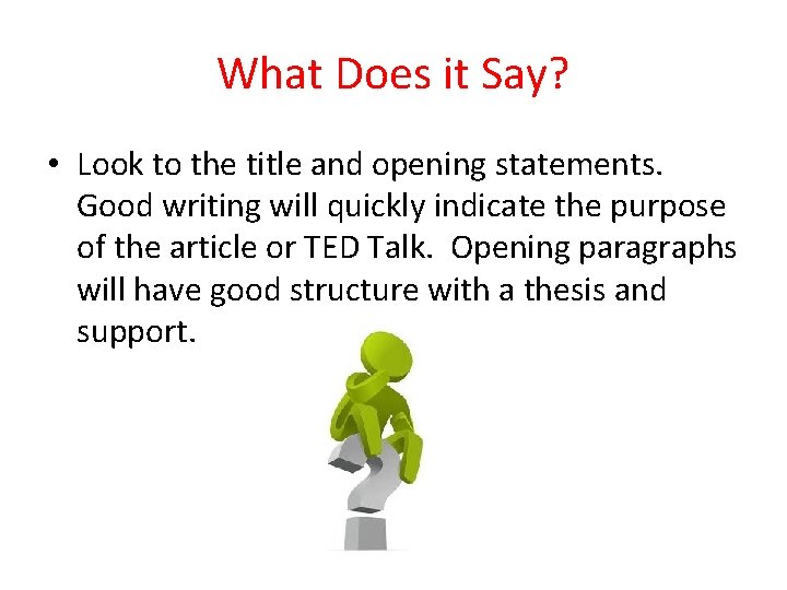 What Does it Say? • Look to the title and opening statements. Good writing