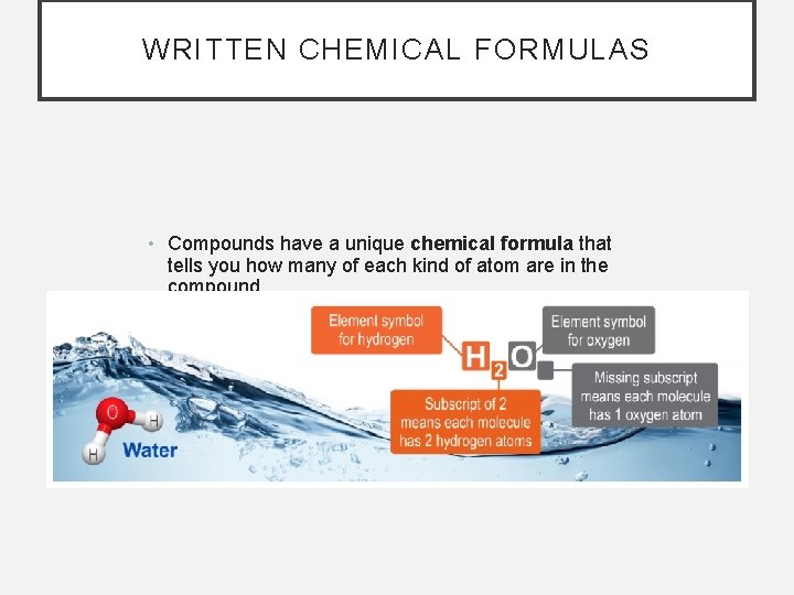 WRITTEN CHEMICAL FORMULAS • Compounds have a unique chemical formula that tells you how