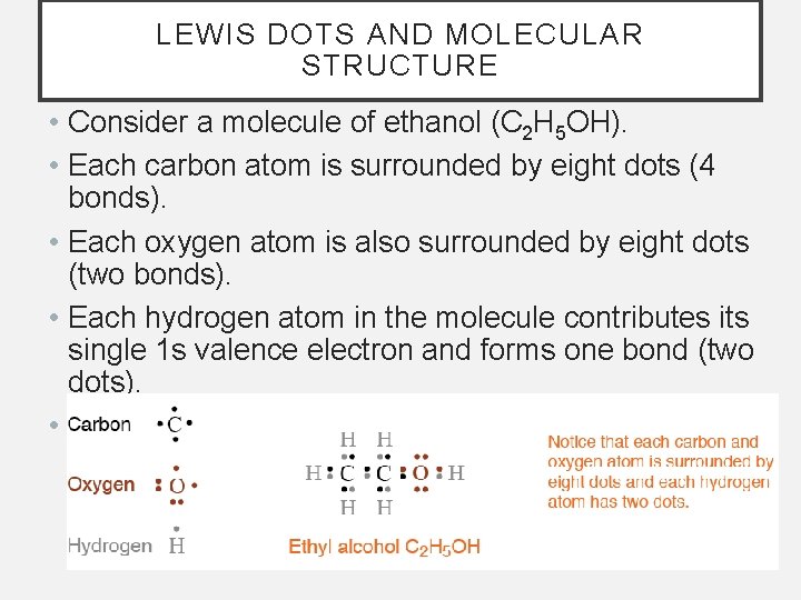 LEWIS DOTS AND MOLECULAR STRUCTURE • Consider a molecule of ethanol (C 2 H
