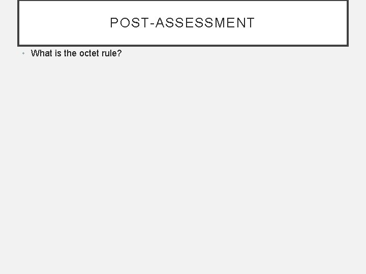 POST-ASSESSMENT • What is the octet rule? 