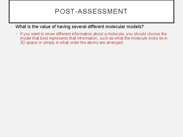 POST-ASSESSMENT • What is the value of having several different molecular models? • If