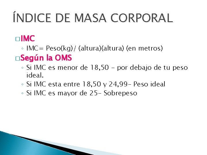 ÍNDICE DE MASA CORPORAL � IMC ◦ IMC= Peso(kg)/ (altura) (en metros) � Según