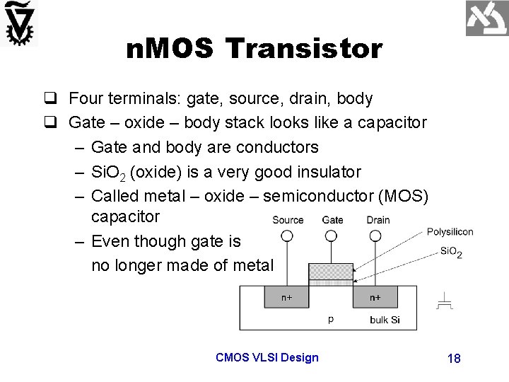 n. MOS Transistor q Four terminals: gate, source, drain, body q Gate – oxide