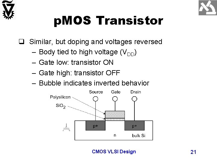 p. MOS Transistor q Similar, but doping and voltages reversed – Body tied to