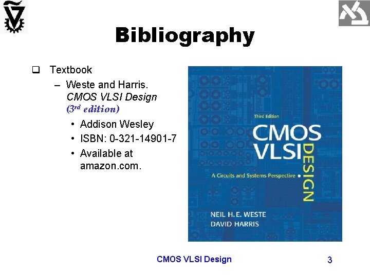Bibliography q Textbook – Weste and Harris. CMOS VLSI Design (3 rd edition) •