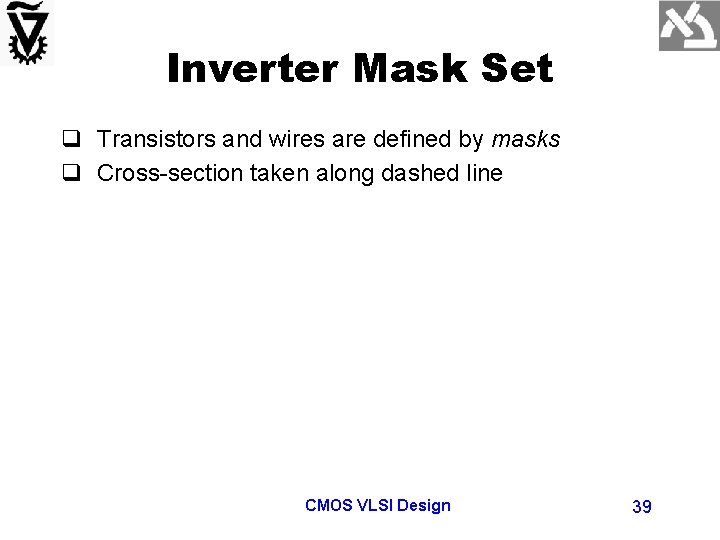 Inverter Mask Set q Transistors and wires are defined by masks q Cross-section taken