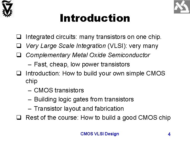 Introduction q Integrated circuits: many transistors on one chip. q Very Large Scale Integration