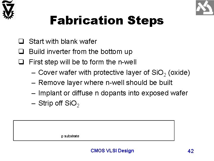 Fabrication Steps q Start with blank wafer q Build inverter from the bottom up