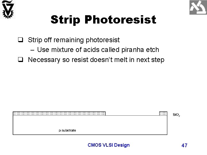Strip Photoresist q Strip off remaining photoresist – Use mixture of acids called piranha