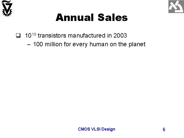 Annual Sales q 1018 transistors manufactured in 2003 – 100 million for every human
