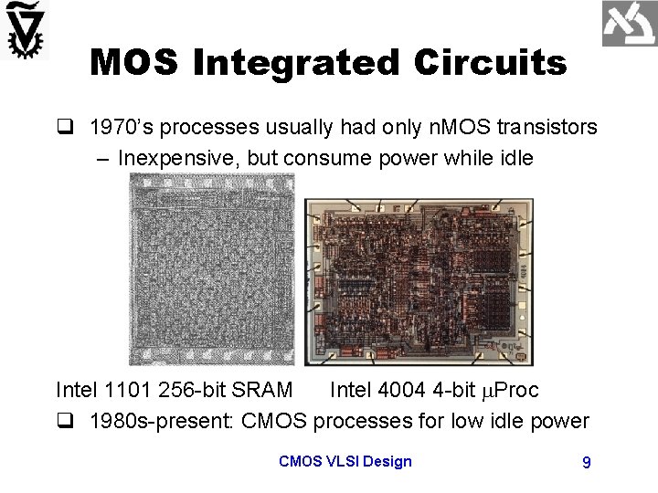 MOS Integrated Circuits q 1970’s processes usually had only n. MOS transistors – Inexpensive,
