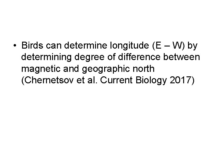  • Birds can determine longitude (E – W) by determining degree of difference