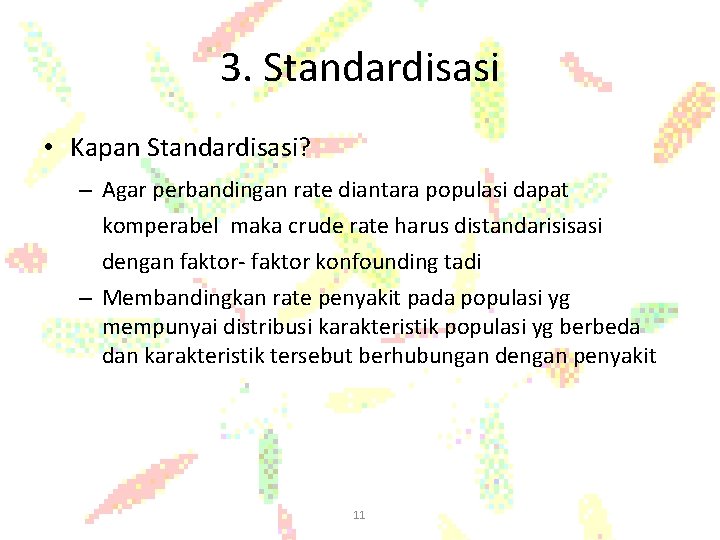 3. Standardisasi • Kapan Standardisasi? – Agar perbandingan rate diantara populasi dapat komperabel maka
