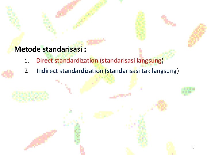 Metode standarisasi : Direct standardization (standarisasi langsung) 2. Indirect standardization (standarisasi tak langsung) 1.