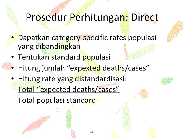 Prosedur Perhitungan: Direct • Dapatkan category-specific rates populasi yang dibandingkan • Tentukan standard populasi