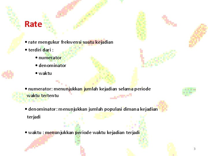 Rate • rate mengukur frekwensi suatu kejadian • terdiri dari : • numerator •