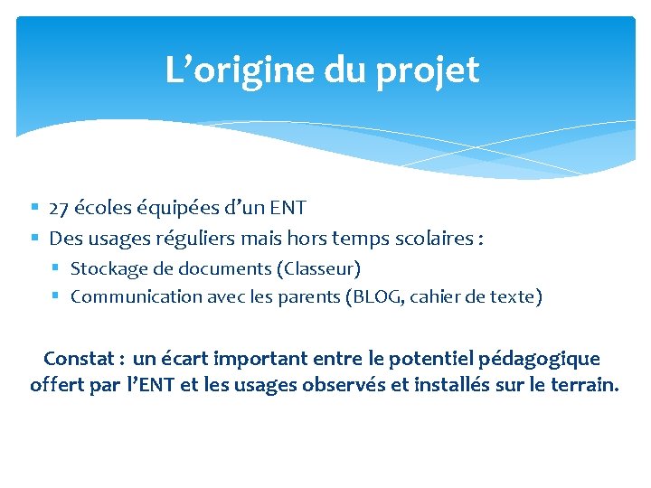 L’origine du projet § 27 écoles équipées d’un ENT § Des usages réguliers mais