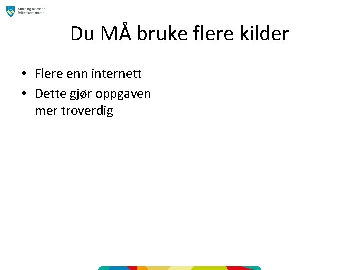 Du MÅ bruke flere kilder • Flere enn internett • Dette gjør oppgaven mer