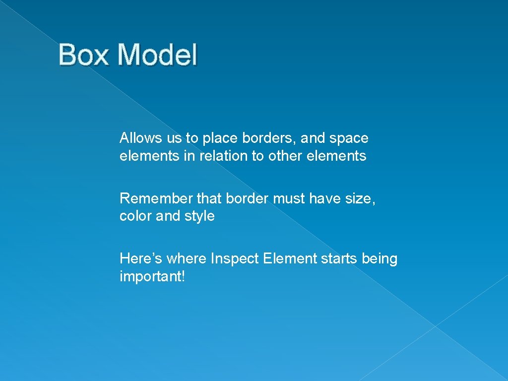 Box Model Allows us to place borders, and space elements in relation to other