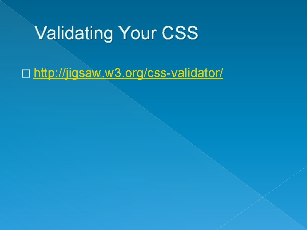 Validating Your CSS � http: //jigsaw. w 3. org/css-validator/ 