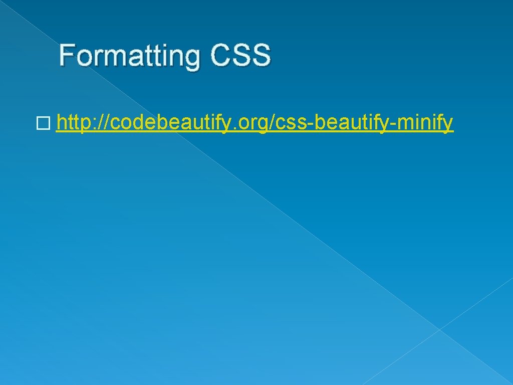 Formatting CSS � http: //codebeautify. org/css-beautify-minify 