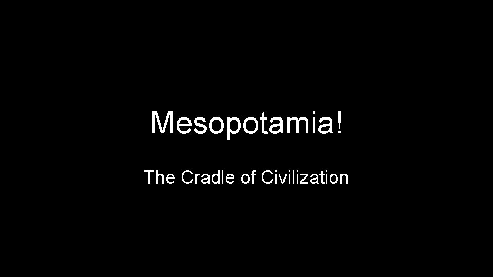 Mesopotamia! The Cradle of Civilization 