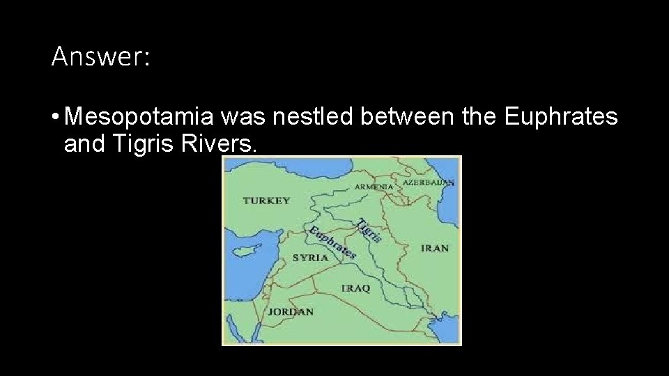 Answer: • Mesopotamia was nestled between the Euphrates and Tigris Rivers. 