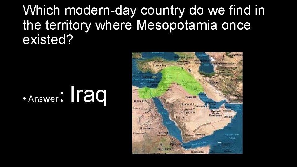 Which modern-day country do we find in the territory where Mesopotamia once existed? •