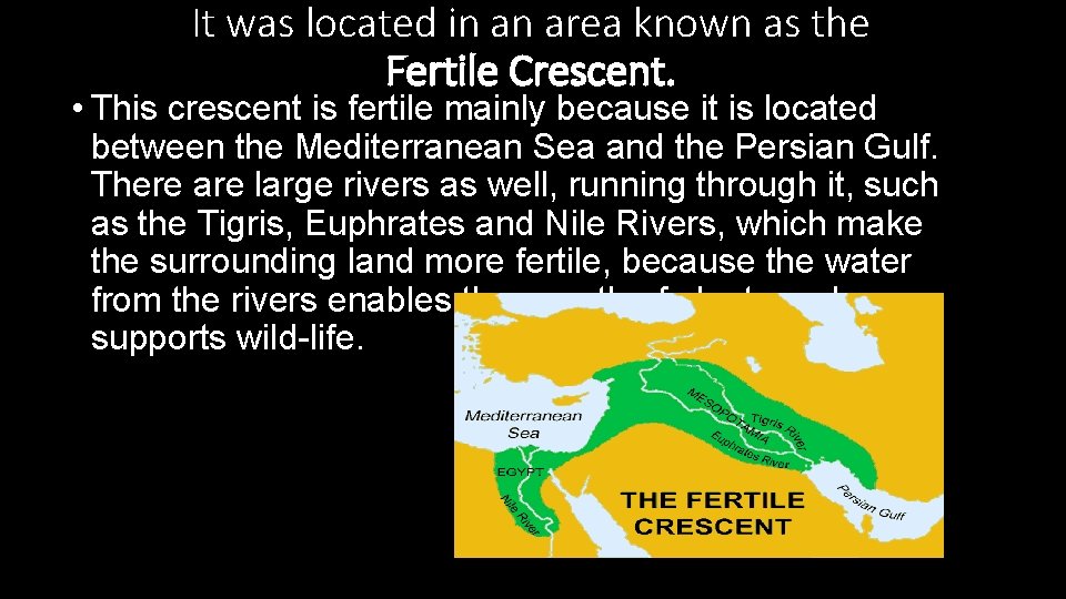 It was located in an area known as the Fertile Crescent. • This crescent