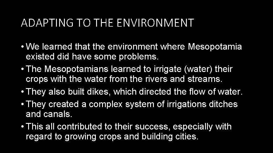 ADAPTING TO THE ENVIRONMENT • We learned that the environment where Mesopotamia existed did