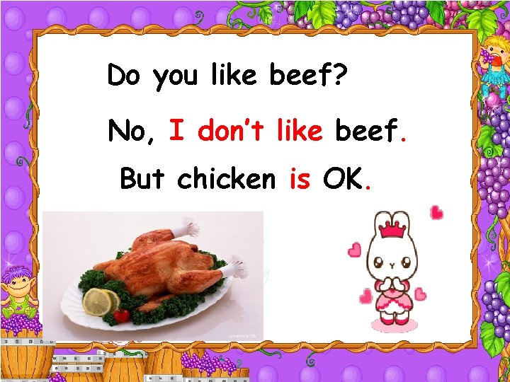 Do you like beef? No, I don’t like beef. But chicken is OK. 