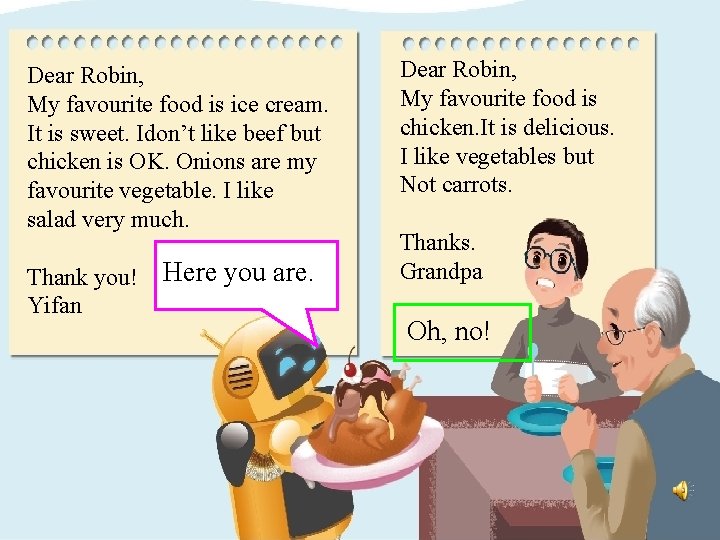 Dear Robin, My favourite food is ice cream. It is sweet. Idon’t like beef