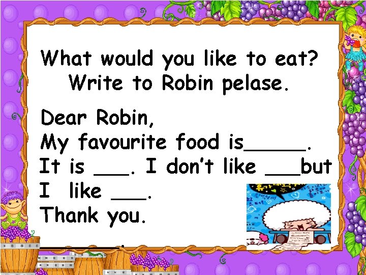 What would you like to eat? Write to Robin pelase. Dear Robin, My favourite