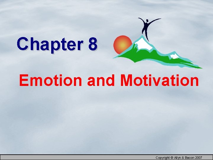 Chapter 8 Emotion and Motivation Copyright © Allyn & Bacon 2007 