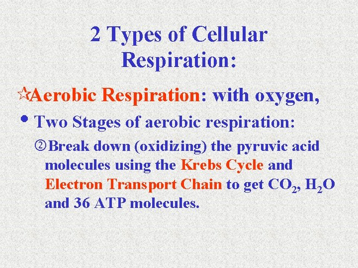 2 Types of Cellular Respiration: ¶Aerobic Respiration: with oxygen, i. Two Stages of aerobic