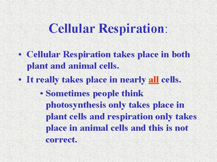 Cellular Respiration: • Cellular Respiration takes place in both plant and animal cells. •