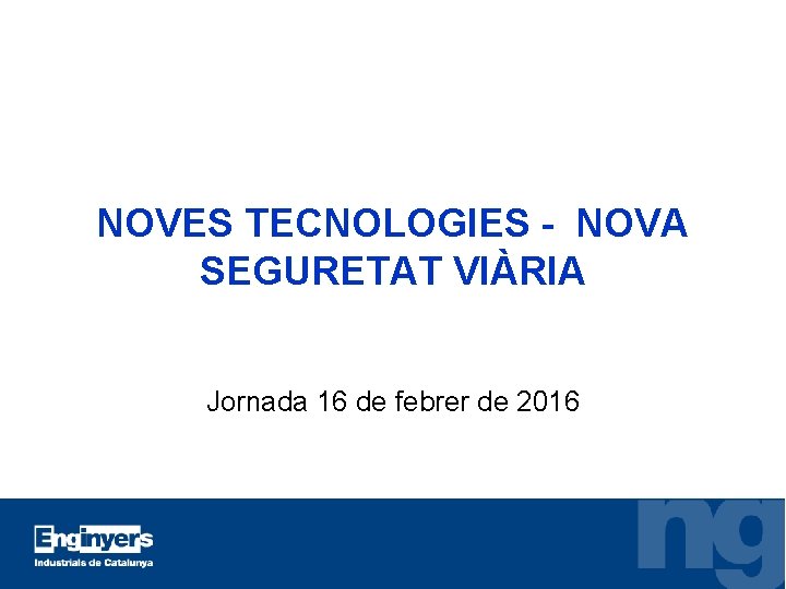 NOVES TECNOLOGIES - NOVA SEGURETAT VIÀRIA Jornada 16 de febrer de 2016 