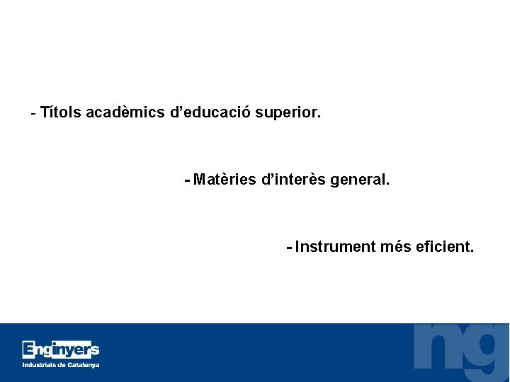 - Títols acadèmics d’educació superior. - Matèries d’interès general. - Instrument més eficient. 