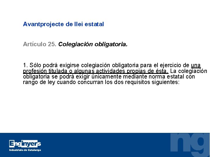 Avantprojecte de llei estatal Artículo 25. Colegiación obligatoria. 1. Sólo podrá exigirse colegiación obligatoria