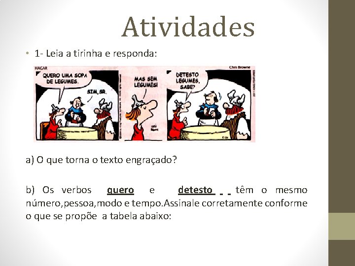 Atividades • 1 - Leia a tirinha e responda: a) O que torna o