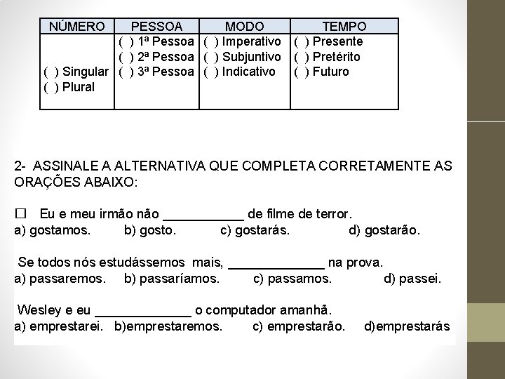 NÚMERO PESSOA MODO ( ) 1ª Pessoa ( ) Imperativo ( ) 2ª Pessoa