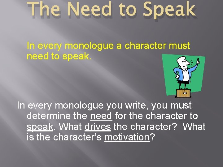 The Need to Speak In every monologue a character must need to speak. In