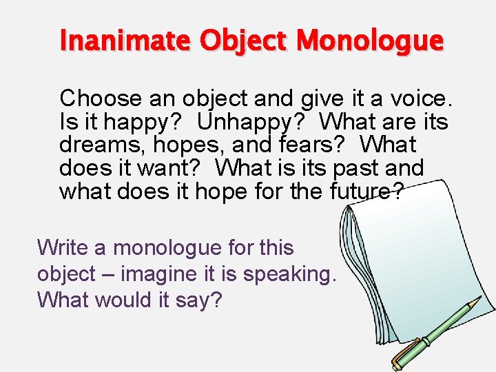 Inanimate Object Monologue Choose an object and give it a voice. Is it happy?